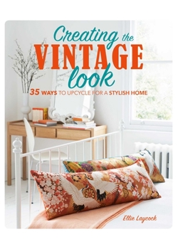 Hardcover Creating the Vintage Look: 35 Ways to Upcycle for a Stylish Home Book
