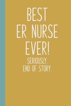 Paperback Best ER Nurse Ever! Seriously. End of Story.: Lined Journal in Yellow for Writing, Journaling, To Do Lists, Notes, Gratitude, Ideas, and More with Fun Book