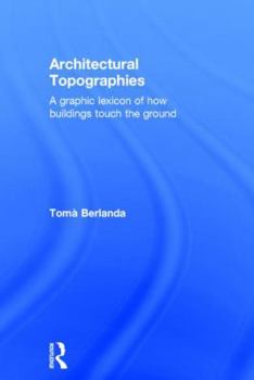 Hardcover Architectural Topographies: A Graphic Lexicon of How Buildings Touch the Ground Book
