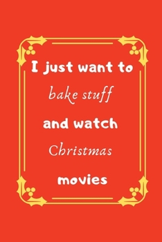 I just want to bake stuff and watch Christmas movies: Holiday Quote Notebook/Journal/Diary (6 x 9) 120 Lined pages