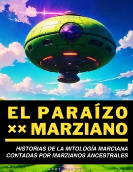 Paperback El Paraízo Marziano: Historias De La Mitologia Marziana Contada Por Marzianos Ancestrales [Spanish] Book