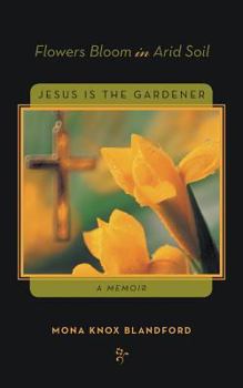 Paperback Flowers Bloom in Arid Soil: Jesus Is the Gardener Book