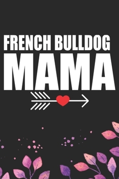 French Bulldog Mama: Cool French Bulldog Dog Journal Notebook - French Bulldog Puppy Lover Gifts – Funny French Bulldog Dog Notebook - French Bulldog Owner Gifts. 6 x 9 in 120 pages