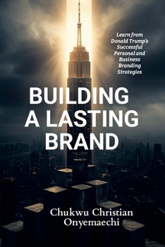 Building a Lasting Brand: Learn from Donald Trump's successful personal and business branding strategies