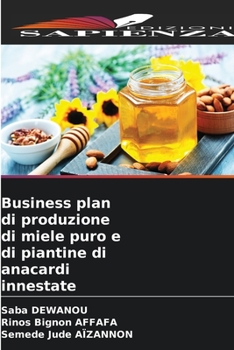 Business plan di produzione di miele puro e di piantine di anacardi innestate (Italian Edition)