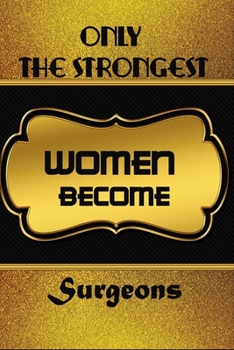 Paperback Only The Strongest Women Become Surgeons: Blanc Writing Journal Lined For Surgeons To Write In Gift For Mother's Day gift, daughter, granddaughter, ni Book