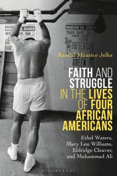 Paperback Faith and Struggle in the Lives of Four African Americans: Ethel Waters, Mary Lou Williams, Eldridge Cleaver, and Muhammad Ali Book