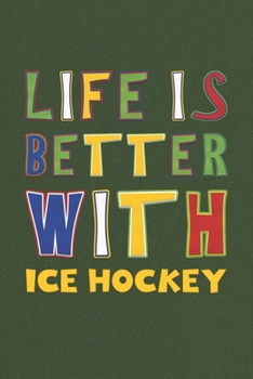 Paperback Life Is Better With Ice Hockey: Ice Hockey Lovers Funny Gifts Journal Lined Notebook 6x9 120 Pages Book