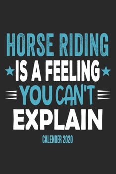 Horse Riding Is A Feeling You Can't Explain Calender 2020: Funny Cool Horse Riding Calender 2020 | Monthly & Weekly Planner - 6x9 - 128 Pages - Cute ... Fans, Enthusiasts, Horsehoes, Equestriennes