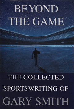 Paperback Beyond the Game: The Collected Sportswriting of Gary Smith Book