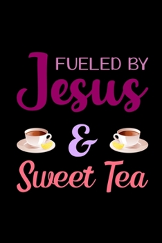 Paperback Fueled By Jesus And Sweet Tea: My Prayer Journal, Diary Or Notebook For Tea Lover. 110 Story Paper Pages. 6 in x 9 in Cover. Book