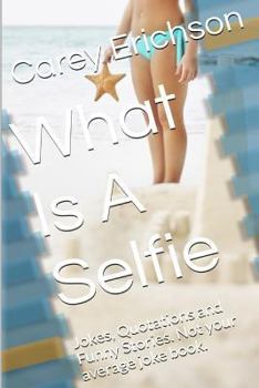 Paperback What Is A Selfie: Hilarious Jokes, Great Quotations and Funny Stories Book