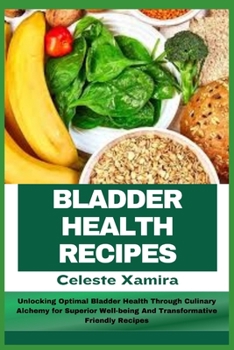 Paperback Bladder Health Recipes: Unlocking Optimal Bladder Health Through Culinary Alchemy for Superior Well-being And Transformative Friendly Recipes Book