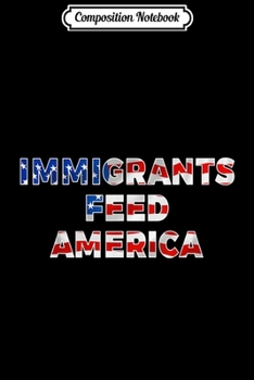 Paperback Composition Notebook: Immigrants Feed America Immigration Gift Journal/Notebook Blank Lined Ruled 6x9 100 Pages Book