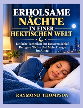 ERHOLSAME NÄCHTE IN EINER HEKTISCHEN WELT: Einfache Techniken Für Besseren Schlaf Ruhigere Nächte Und Mehr Energie Im Alltag (German Edition)