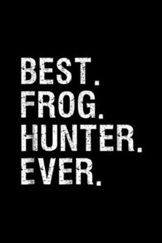best. Frog. Hunter. Ever.: Frog Hunter Funny Bullfrog Gigging Hunting Best Journal/Notebook Blank Lined Ruled 6x9 100 Pages