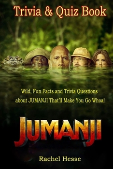 Jumanji Trivia & Quiz Book - Wild, Fun Facts and Trivia Questions about JUMANJI That’ll Make You Go Whoa!