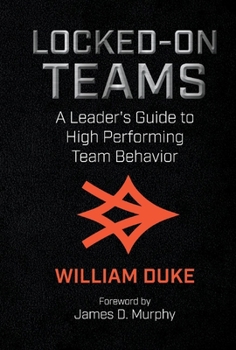 Hardcover Locked-On Teams: A Leader's Guide to High Performing Team Behavior Book