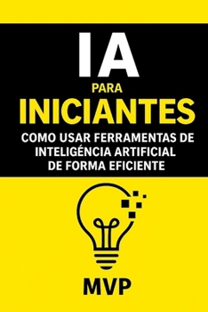 Paperback IA para Iniciantes - Como Usar Ferramentas de IA de Forma Eficiente: Como Usar Ferramentas de Inteligência Artificial de Forma Eficiente [Portuguese] Book