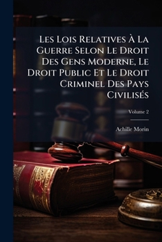 Paperback Les Lois Relatives À La Guerre Selon Le Droit Des Gens Moderne, Le Droit Public Et Le Droit Criminel Des Pays Civilisés; Volume 2 [French] Book
