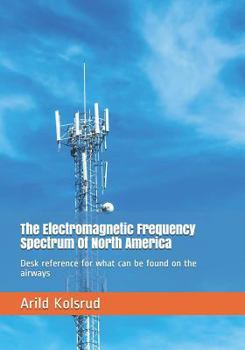 Paperback The Electromagnetic Frequency Spectrum Of North America: Desk reference for what can be found on the airways Book