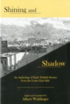 Hardcover Shining and Shadow: An Anthology of Early Yiddish Stories from the Lower East Side Book