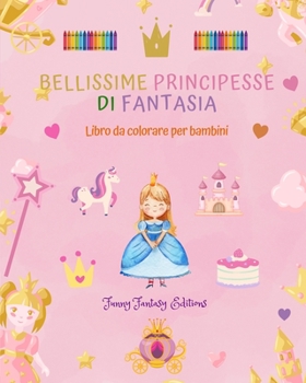 Paperback Bellissime principesse di fantasia Libro da colorare Simpatici disegni di principesse per bambini da 3 a 10 anni: Incredibile collezione di scene crea [Italian] Book