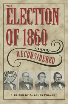 The Election of 1860 Reconsidered - Book  of the Civil War in the North