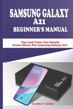 Paperback Samsung Galaxy A21 Beginner's Manual: Tips and Tricks You Should Know About The Samsung Galaxy A21 Book