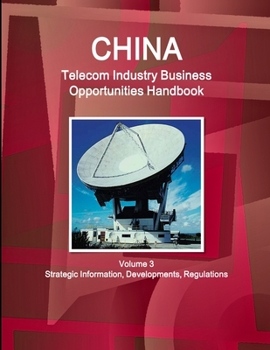 Paperback China Telecom Industry Business Opportunities Handbook Volume 3 Strategic Information, Developments, Regulations Book