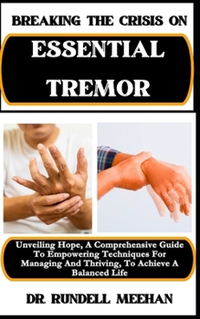 Paperback Breaking the Crisis on Essential Tremor: Unveiling Hope, A Comprehensive Guide To Empowering Techniques For Managing And Thriving, To Achieve A Balanc [Large Print] Book