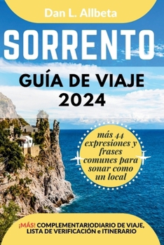 SORRENTO Guía de viaje 2024: Para viajeros solitarios, familias, parejas y atracciones imperdibles con un plan de itinerario ideal de 7 días y una