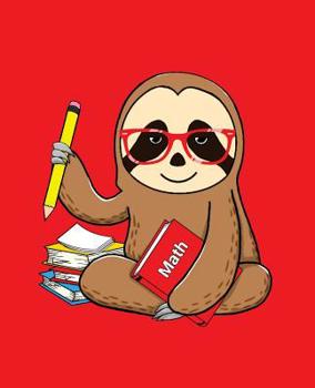 Paperback Math: Sloth Composition Notebook Math Back to School 7.5 x 9.25 Inches 100 College Ruled Pages Red Journal Sloth Lovers Gift Book