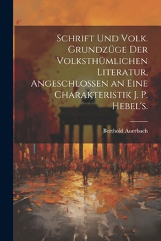 Schrift Und Volk. Grundzüge der volksthümlichen Literatur, angeschlossen an eine Charakteristik J. P. Hebel's. - Primary Source Edition