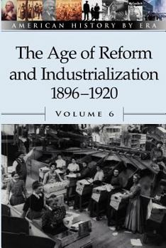 Paperback The Age of Reform and Industrialization, 1896-1920, Volume 6 Book