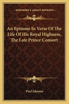 Paperback An Epitome In Verse Of The Life Of His Royal Highness, The Late Prince Consort Book