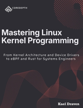 Paperback Mastering Linux Kernel Programming: From Kernel Architecture and Device Drivers to eBPF and Rust for Systems Engineers Book