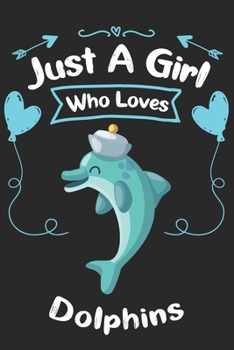 Just A Girl Who Loves Dolphins: Blank Lined Journal Notebook, Funny Dolphins Notebook, Dolphins journal, Dolphins notebook, Ruled, Writing for Dolphin lovers, Dolphins gifts