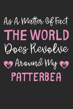As A Matter Of Fact The World Does Revolve Around My Patterbea: Lined Journal, 120 Pages, 6 x 9, Patterbea Dog Gift Idea, Black Matte Finish (As A ... Does Revolve Around My Patterbea Journal)