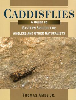Hardcover Caddisflies: A Guide to Eastern Species for Anglers and Other Naturalists Book