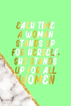 Each Time A Woman Stands Up For Herself, She Stands Up For All Women.: All Purpose 6x9 Blank Lined Notebook Journal Way Better Than A Card Trendy Unique Gift Neon Marmol Girl Boss