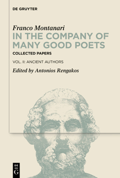 Hardcover In the Company of Many Good Poets. Collected Papers of Franco Montanari: Vol. II: Ancient Authors Book