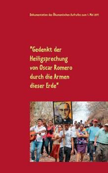 Paperback "Gedenkt der Heiligsprechung von Oscar Romero durch die Armen dieser Erde": Dokumentation des Ökumenischen Aufrufes zum 1. Mai 2011 - Zuschriften - Le [German] Book