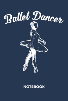Ballet Dancer: NOTEBOOK Ruled Dancing Journal - Lined Ballet Dancer Organizer Ballet Performance Planner - Girlfriend Gift Idea Boyfriend - Ballet ... Inch Ballet Ballerina Soft Cover 120 Pages