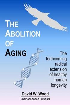 Paperback The Abolition of Aging: The forthcoming radical extension of healthy human longevity Book