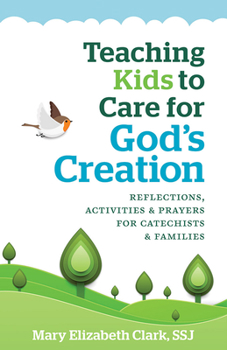 Paperback Teaching Kids to Care for God's Creation: Reflections, Activities and Prayers for Catechists and Families Book
