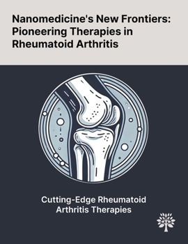 Paperback Nanomedicine's New Frontiers: Pioneering Therapies in Rheumatoid Arthritis Book