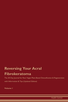 Paperback Reversing Your Acral Fibrokeratoma: The 30 Day Journal for Raw Vegan Plant-Based Detoxification & Regeneration with Information & Tips (Updated Editio Book