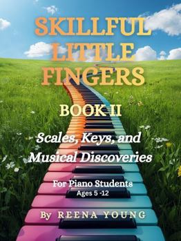 Skillful Little Fingers Book II: Scales, Keys, and Musical Discoveries