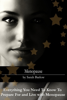 Menopause: Everything You Need To Know To Prepare For and Live with Menopause